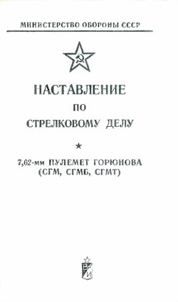 Наставление по стрелковому делу 7,62-мм пулемет Горюнова (СГМ, СГМБ, СГМТ) — Министерство обороны СССР