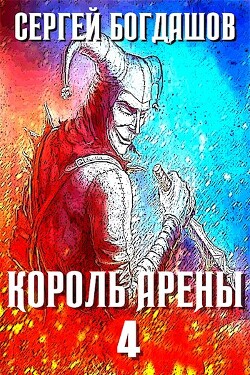 Король арены 4 (СИ) — Богдашов Сергей Александрович