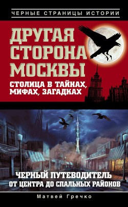 Другая сторона Москвы. Столица в тайнах, мифах и загадках — Гречко Матвей