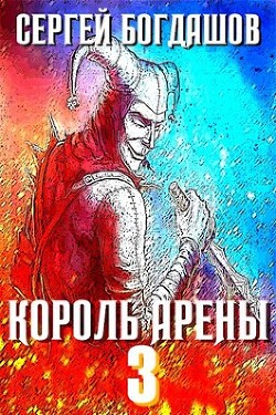 Король арены 3 (СИ) — Богдашов Сергей Александрович