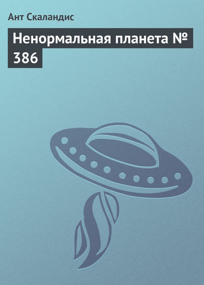 Ненормальная планета № 386 — Ант Скаландис