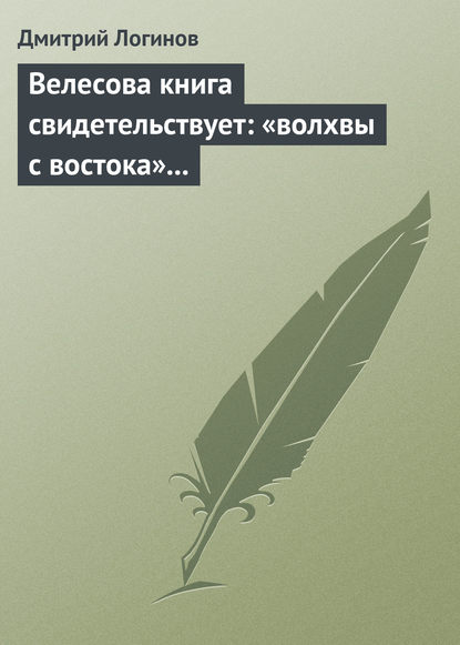 Велесова книга свидетельствует: «волхвы с востока» суть русы — Дмитрий Логинов