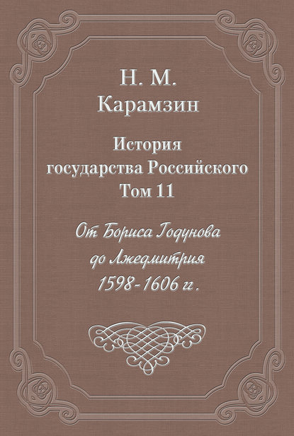 История государства Российского. Том 11. От Бориса Годунова до Лжедмитрия. 1598-1606 гг. — Николай Карамзин