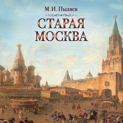 Старая Москва — Михаил Иванович Пыляев