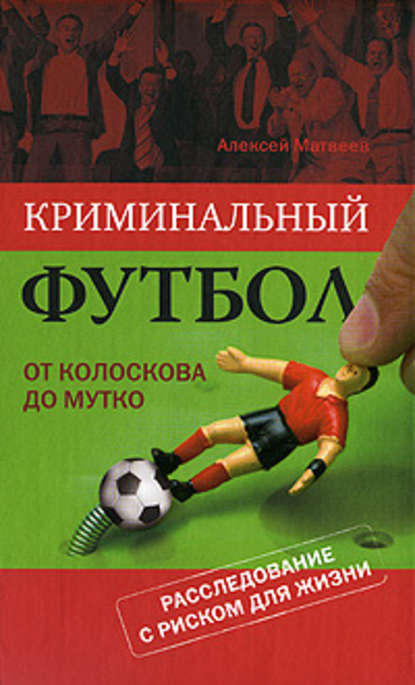 Криминальный футбол: от Колоскова до Мутко — Алексей Матвеев