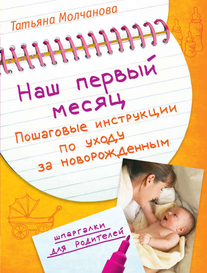 Наш первый месяц. Пошаговые инструкции по уходу за новорожденным - Татьяна Молчанова