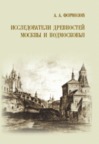 Исследователи древностей Москвы и Подмосковья — Александр Формозов
