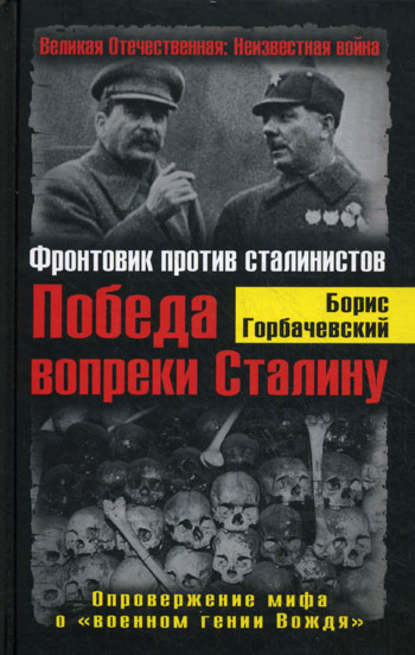 Победа вопреки Сталину. Фронтовик против сталинистов — Борис Горбачевский