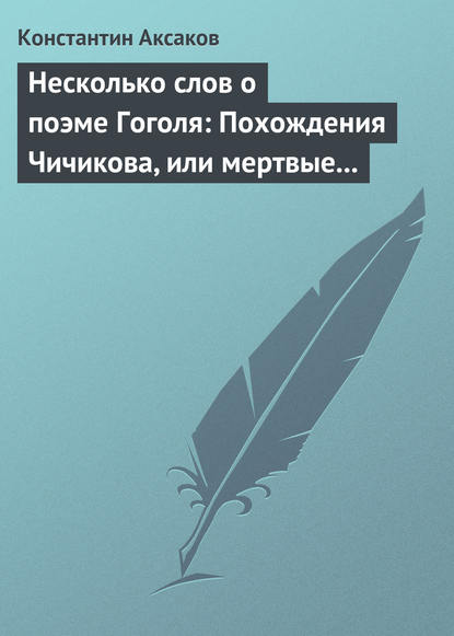 Несколько слов о поэме Гоголя: Похождения Чичикова, или мертвые души — Константин Сергеевич Аксаков