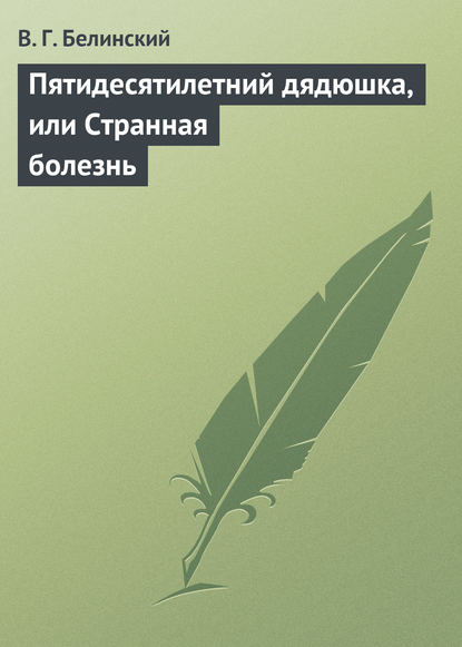 Пятидесятилетний дядюшка, или Странная болезнь — Виссарион Григорьевич Белинский