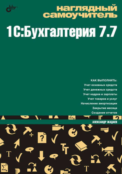 Наглядный самоучитель 1C:Бухгалтерия 7.7 — Александр Жадаев