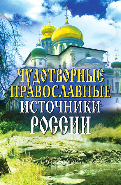 Чудотворные православные источники России — Группа авторов