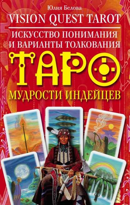 Vision Quest Tarot. Искусство понимания и варианты толкования Таро мудрости индейцев — Юлия Валерьевна Белова