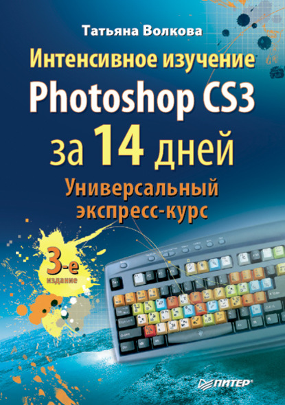 Интенсивное изучение Photoshop CS3 за 14 дней. Универсальный экспресс-курс — Т. О. Волкова