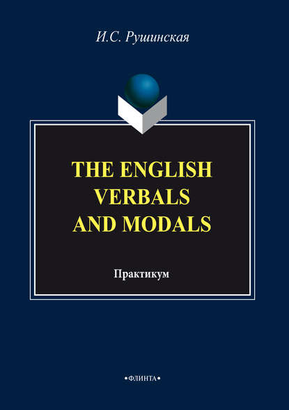 The English Verbals and Modals. Практикум — И. С. Рушинская