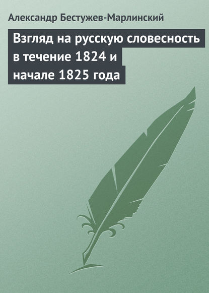 Взгляд на русскую словесность в течение 1824 и начале 1825 года — Александр Александрович Бестужев-Марлинский