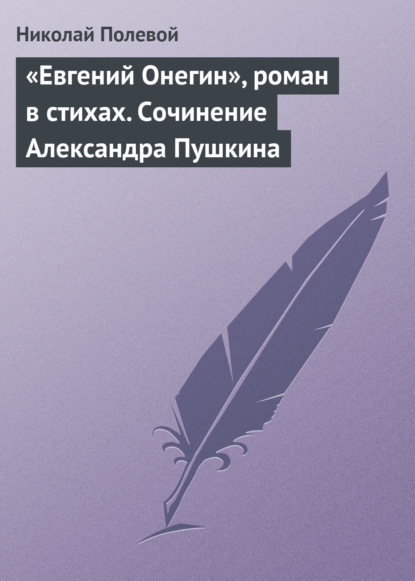 «Евгений Онегин», роман в стихах. Сочинение Александра Пушкина — Николай Полевой