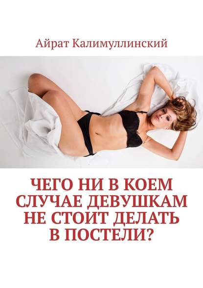 Чего ни в коем случае девушкам не стоит делать в постели? — Айрат Калимуллинский