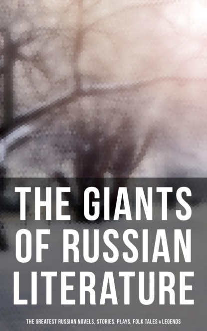 The Giants of Russian Literature: The Greatest Russian Novels, Stories, Plays, Folk Tales & Legends — Максим Горький