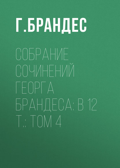 Собрание сочинений Георга Брандеса: В 12 т.: Том 4 — Г. Брандес