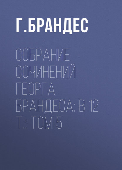 Собрание сочинений Георга Брандеса: В 12 т.: Том 5 — Г. Брандес
