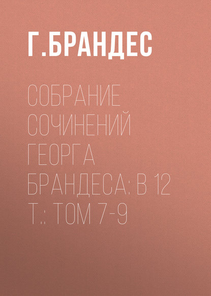 Собрание сочинений Георга Брандеса: В 12 т.: Том 7-9 — Г. Брандес