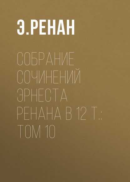 Собрание сочинений Эрнеста Ренана в 12 т.: Том 10 — Э. Ренан