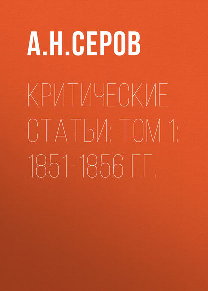 Критические статьи: Том 1: 1851-1856 гг. — А. Н. Серов