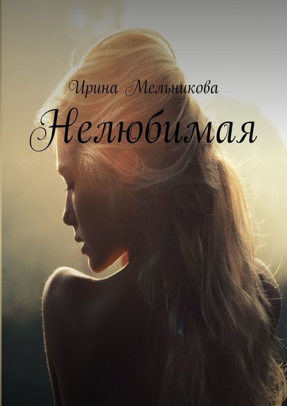 Нелюбимая — Ирина Мельникова