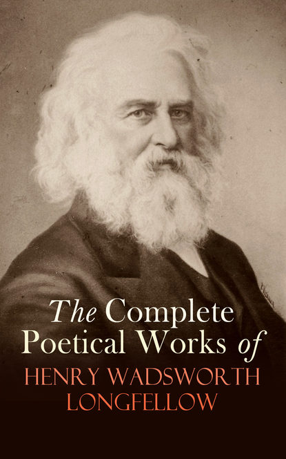 The Complete Poetical Works of Henry Wadsworth Longfellow — Генри Уодсуорт Лонгфелло