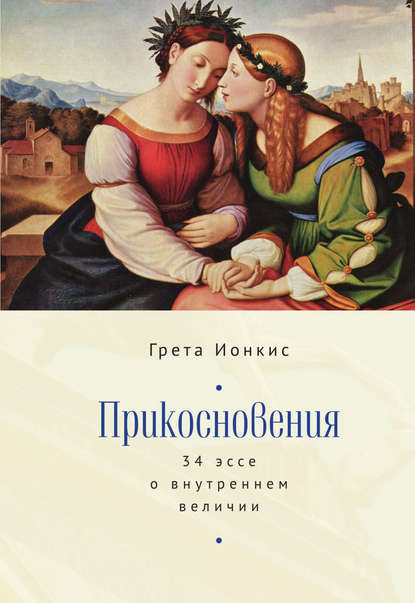 Прикосновения. 34 эссе о внутреннем величии — Грета Ионкис