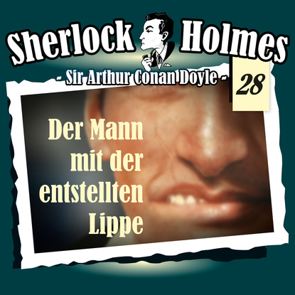 Sherlock Holmes, Die Originale, Fall 28: Der Mann mit der entstellten Lippe — Артур Конан Дойл