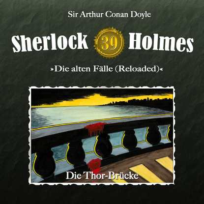 Sherlock Holmes, Die alten F?lle (Reloaded), Fall 39: Die Thor-Br?cke — Артур Конан Дойл