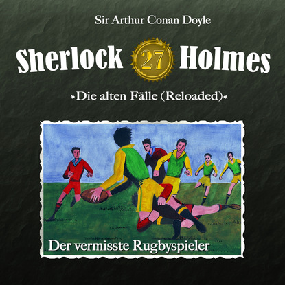 Sherlock Holmes, Die alten F?lle (Reloaded), Fall 27: Der vermisste Rugbyspieler — Артур Конан Дойл