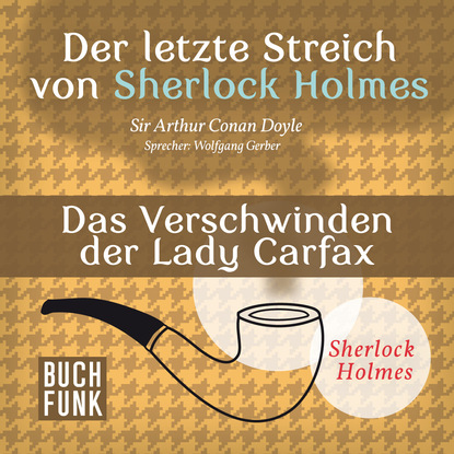 Sherlock Holmes - Der letzte Streich: Das Verschwinden der Lady Francis Carfax (Ungek?rzt) — Артур Конан Дойл