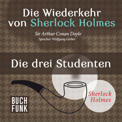 Sherlock Holmes - Die Wiederkehr von Sherlock Holmes: Die drei Studenten (Ungek?rzt) — Артур Конан Дойл