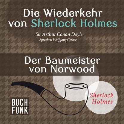 Sherlock Holmes - Die Wiederkehr von Sherlock Holmes: Der Baumeister von Norwood (Ungek?rzt) — Артур Конан Дойл