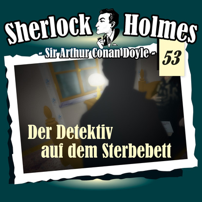 Sherlock Holmes, Die Originale, Fall 53: Der Detektiv auf dem Sterbebett — Артур Конан Дойл