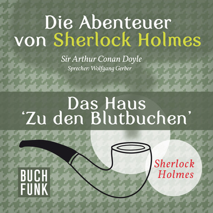 Sherlock Holmes: Die Abenteuer von Sherlock Holmes - Das Haus 'Zu den Blutbuchen' (Ungek?rzt) — Артур Конан Дойл