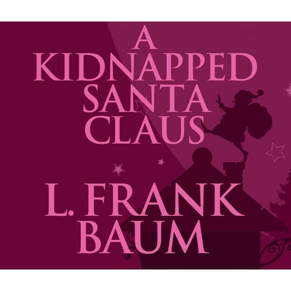 A Kidnapped Santa Claus (Unabridged) — Лаймен Фрэнк Баум