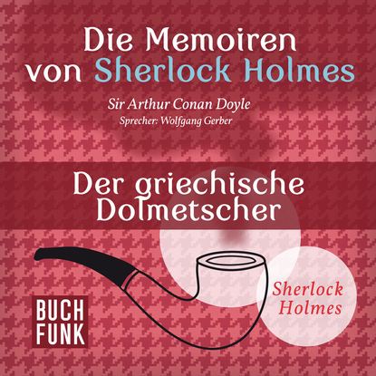 Sherlock Holmes: Die Memoiren von Sherlock Holmes - Der griechische Dolmetscher (Ungek?rzt) — Артур Конан Дойл