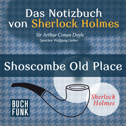Sherlock Holmes - Das Notizbuch von Sherlock Holmes: Shoscombe Old Place (Ungek?rzt) — Артур Конан Дойл