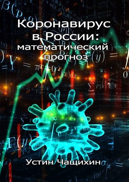 Коронавирус в России: математический прогноз — Устин Валерьевич Чащихин