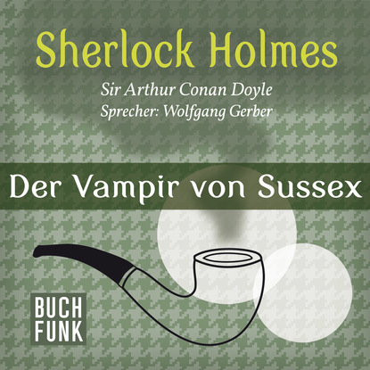 Sherlock Holmes - Das Notizbuch von Sherlock Holmes: Der Vampir von Sussex (Ungek?rzt) — Артур Конан Дойл