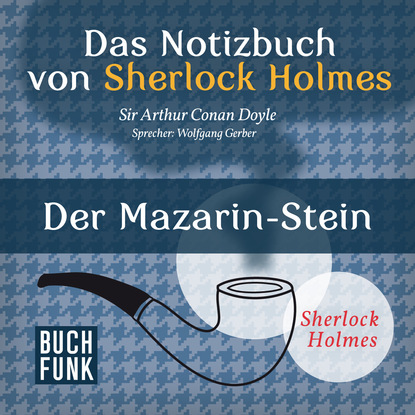 Sherlock Holmes - Das Notizbuch von Sherlock Holmes: Der Mazarin-Stein (Ungek?rzt) — Артур Конан Дойл