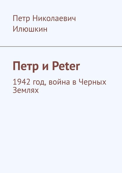 Петр и Peter. 1942 год, война в Черных Землях — Петр Илюшкин