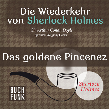 Sherlock Holmes - Die Wiederkehr von Sherlock Holmes: Das goldene Pincenez (Ungek?rzt) — Артур Конан Дойл