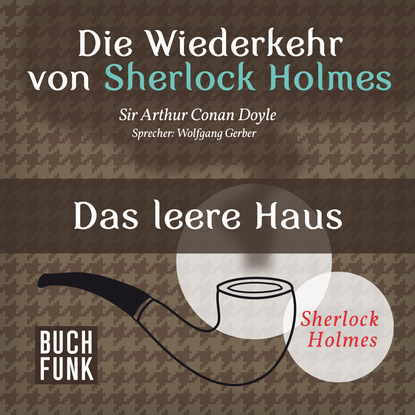 Sherlock Holmes - Die Wiederkehr von Sherlock Holmes: Das leere Haus (Ungek?rzt) — Артур Конан Дойл