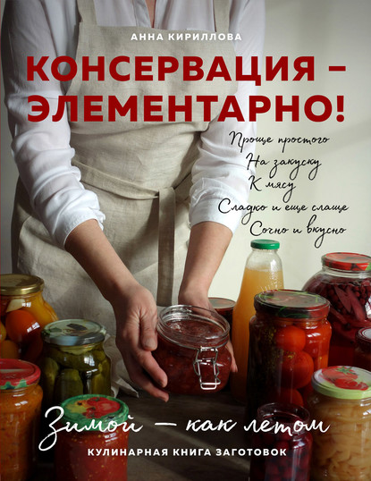 Консервация – элементарно! Кулинарная книга заготовок — Анна Кириллова