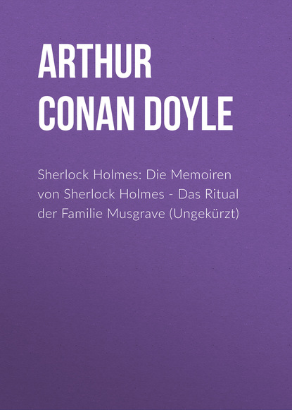 Sherlock Holmes: Die Memoiren von Sherlock Holmes - Das Ritual der Familie Musgrave (Ungek?rzt) — Артур Конан Дойл